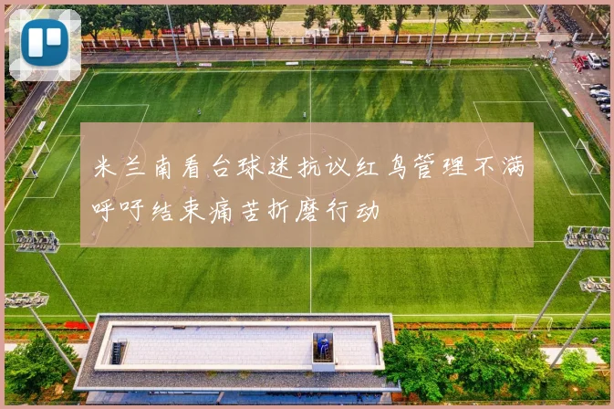 米兰南看台球迷抗议红鸟管理不满呼吁结束痛苦折磨行动